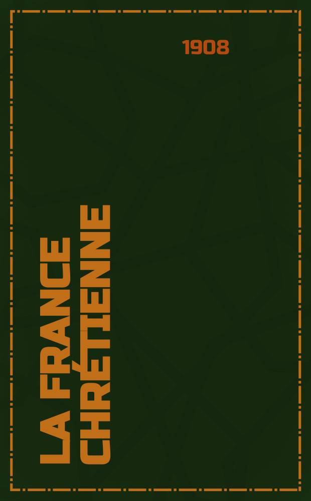 La France chrétienne : revue hebdomadaire, antimaçonnique et antisémite. A. 22 1908, № 3