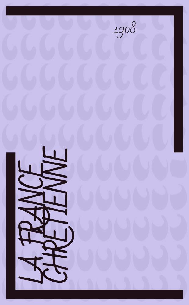 La France chrétienne : revue hebdomadaire, antimaçonnique et antisémite. A. 22 1908, № 7