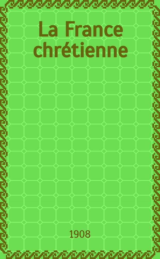 La France chrétienne : revue hebdomadaire, antimaçonnique et antisémite. A. 22 1908, № 24