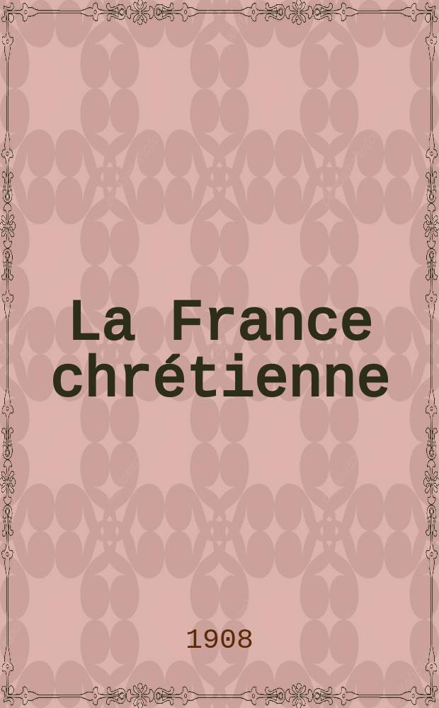 La France chrétienne : revue hebdomadaire, antimaçonnique et antisémite. A. 22 1908, № 48
