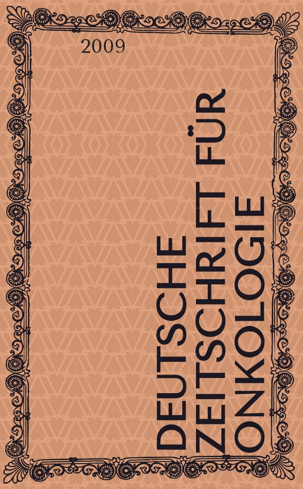 Deutsche Zeitschrift für Onkologie : Organ der Dt. Ges. für Onkologie. Jg. 41 2009, H. 1