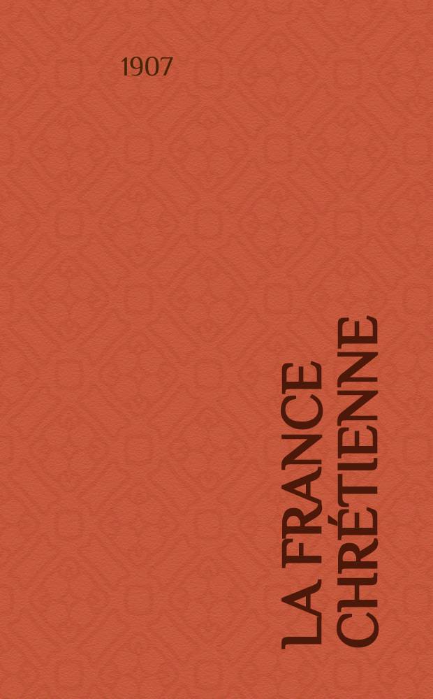 La France chr&eacute;tienne : revue hebdomadaire, antima&ccedil;onnique et antis&eacute;mite. A. 21 1907, № 9