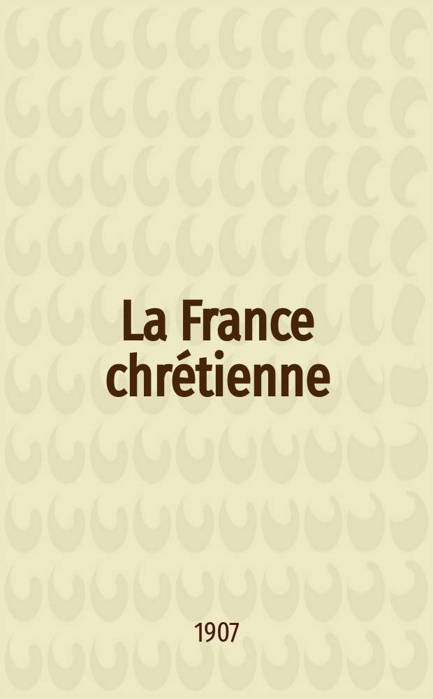 La France chrétienne : revue hebdomadaire, antimaçonnique et antisémite. A. 21 1907, № 16