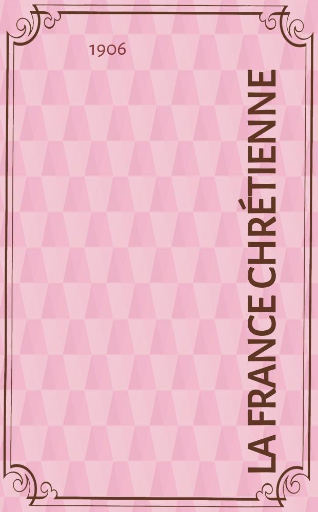 La France chrétienne : revue hebdomadaire, antimaçonnique et antisémite. A. 20 1906, № 4