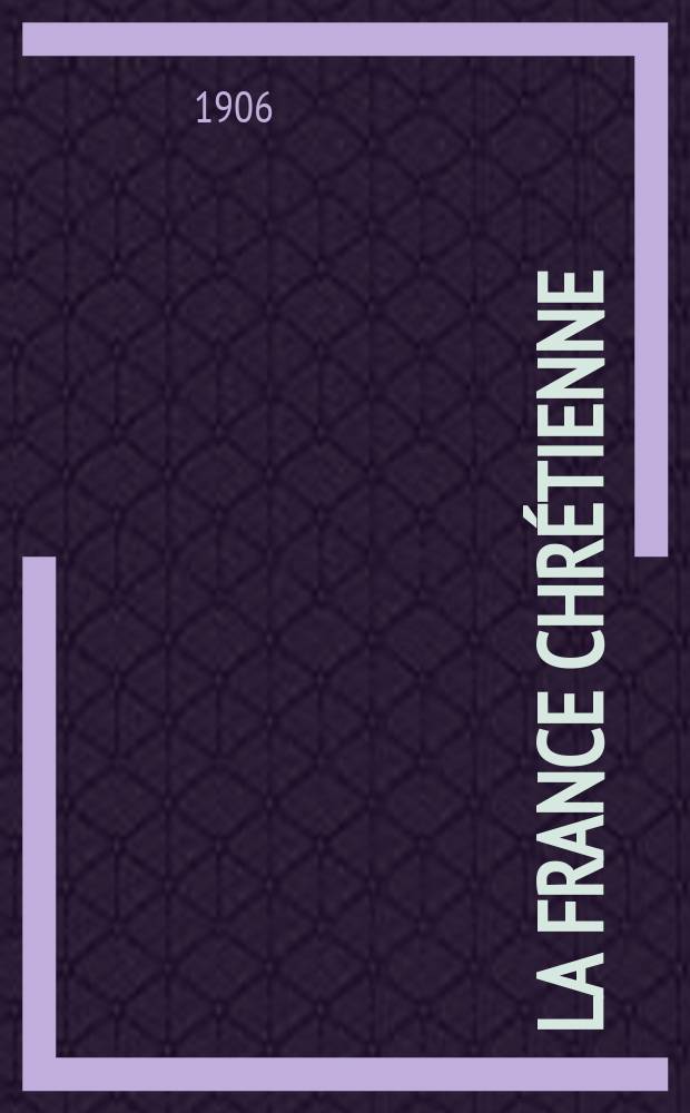 La France chrétienne : revue hebdomadaire, antimaçonnique et antisémite. A. 20 1906, № 30