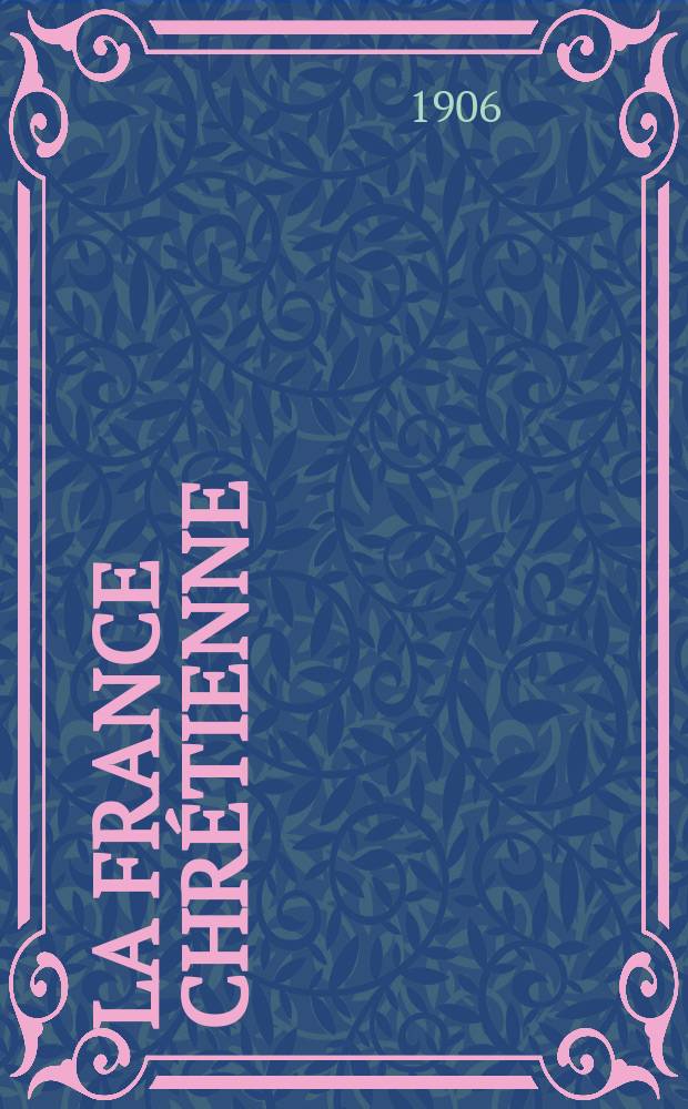 La France chrétienne : revue hebdomadaire, antimaçonnique et antisémite. A. 20 1906, № 32