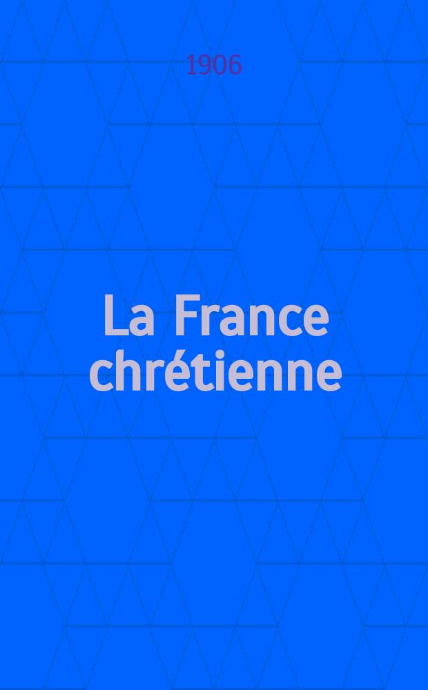 La France chr&eacute;tienne : revue hebdomadaire, antima&ccedil;onnique et antis&eacute;mite. A. 20 1906, № 39