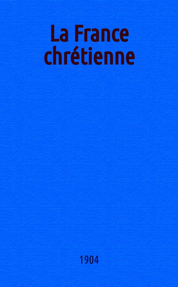 La France chrétienne : revue hebdomadaire, antimaçonnique et antisémite. A. 18 1904, № 44