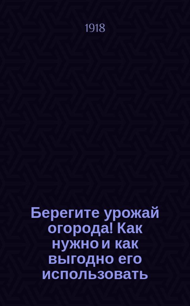 Берегите урожай огорода! Как нужно и как выгодно его использовать : листовка