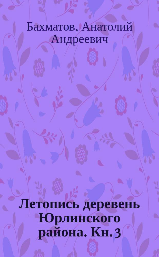Летопись деревень Юрлинского района. Кн. 3 : Петраковский сельсовет