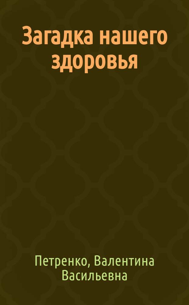 Загадка нашего здоровья : биоэнергетика человека - космическая и земная