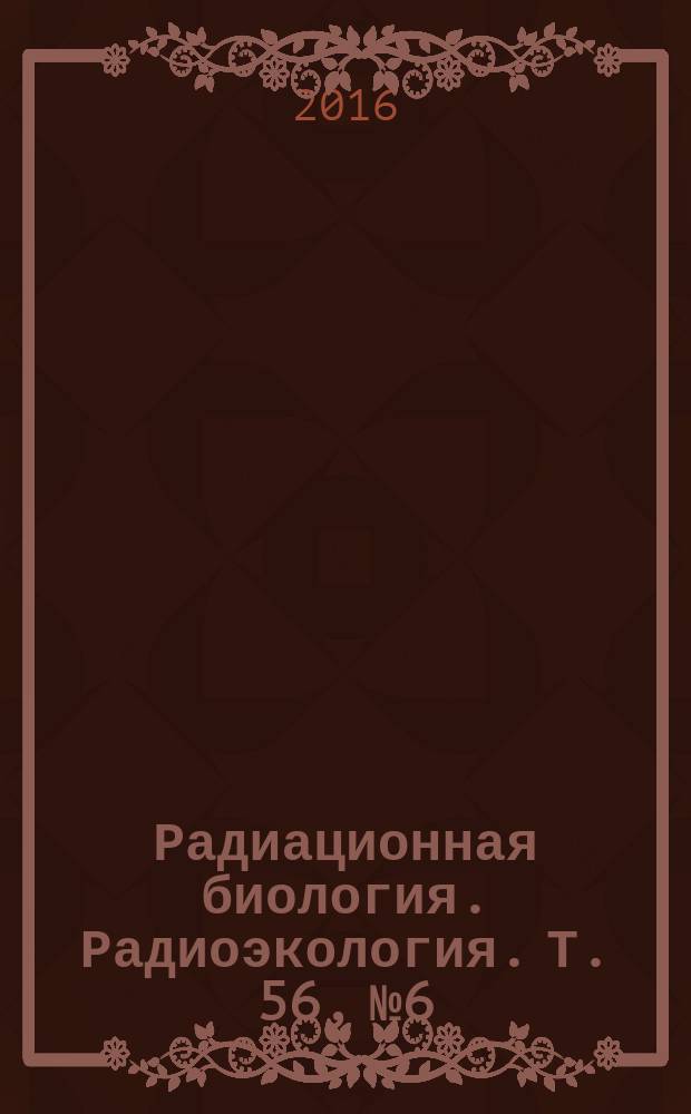 Радиационная биология. Радиоэкология. Т. 56, № 6