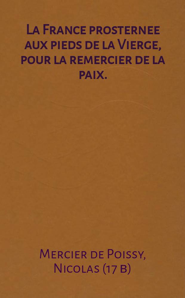 La France prosternee aux pieds de la Vierge, pour la remercier de la paix. : Dedié à la reyne