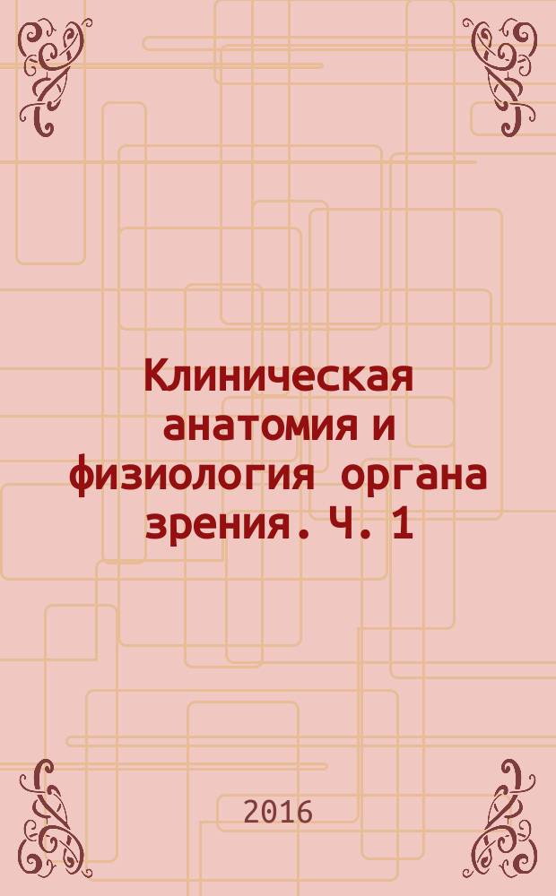 Клиническая анатомия и физиология органа зрения. Ч. 1 : Глазное яблоко. Проводящий путь и центры зрения