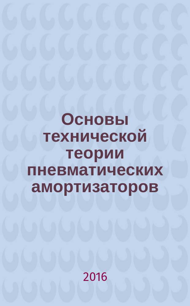 Основы технической теории пневматических амортизаторов : монография