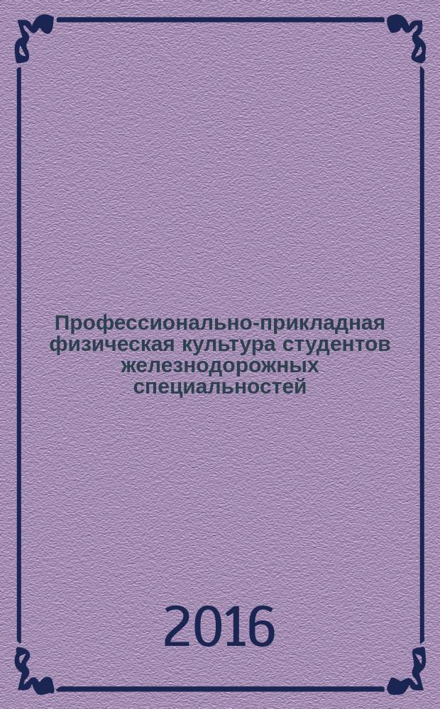 Профессионально-прикладная физическая культура студентов железнодорожных специальностей : монография