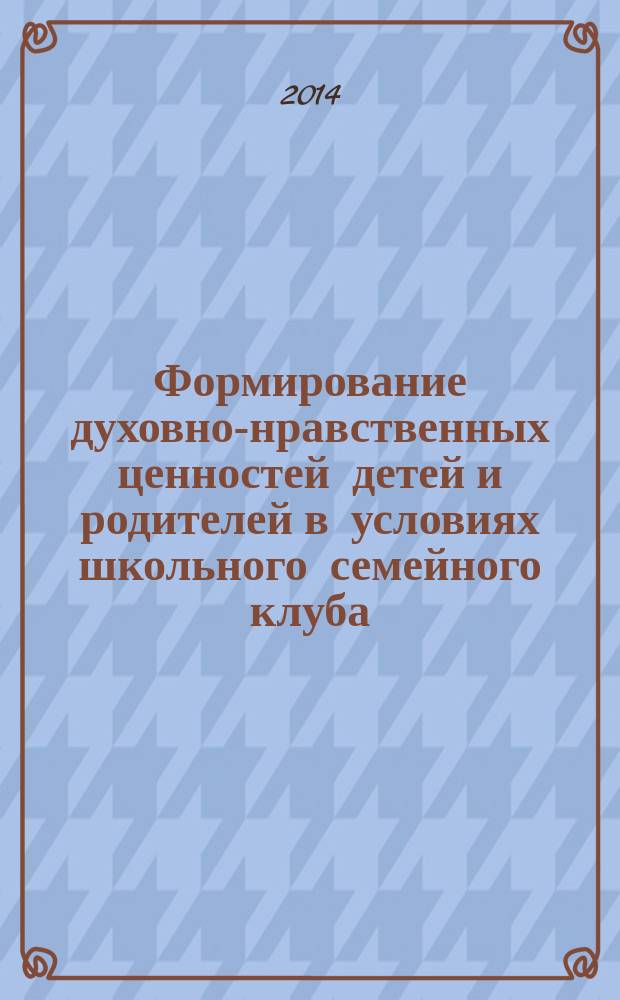Формирование духовно-нравственных ценностей детей и родителей в условиях школьного семейного клуба : автореферат диссертации на соискание ученой степени кандидата педагогических наук : специальность 13.00.01 <Общая педагогика, история педагогики>