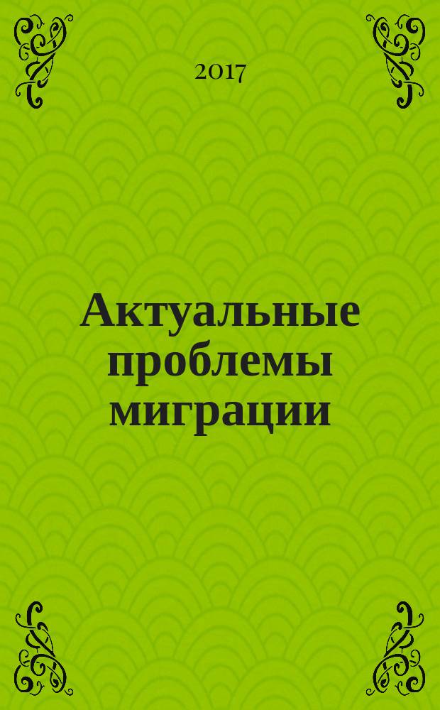 Актуальные проблемы миграции : сборник материалов межвузовской научно-практической конференции