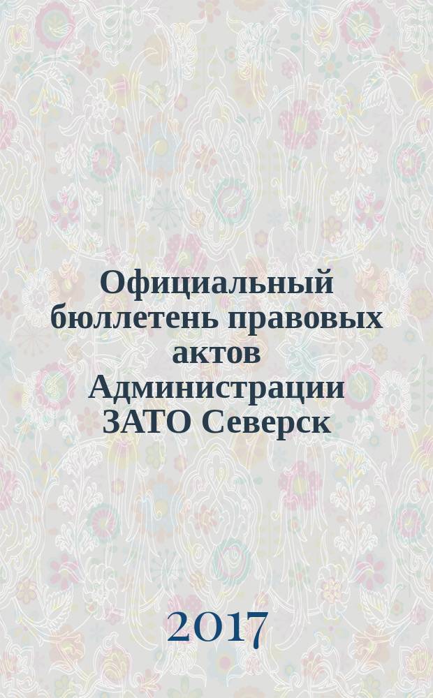 Официальный бюллетень правовых актов Администрации ЗАТО Северск : ежемесячное печатное издание для опубликования (обнародования) правовых актов Администрации ЗАТО Северск