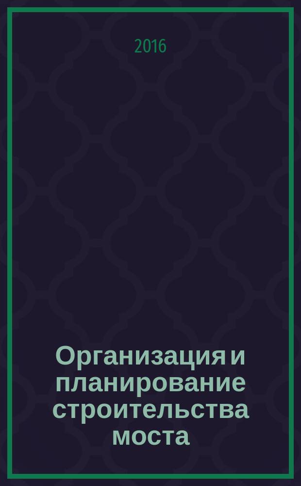 Организация и планирование строительства моста : методические указания