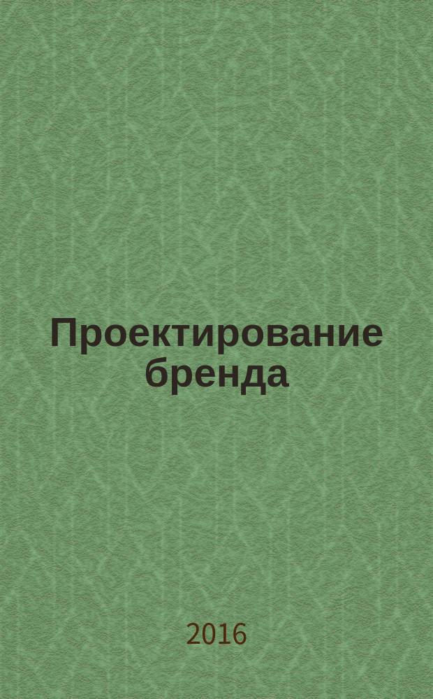 Проектирование бренда : методические указания к курсовой работе : учебно-методический комплекс по направлению 38.03.02 Менеджмент профиль Бренд-менеджмент