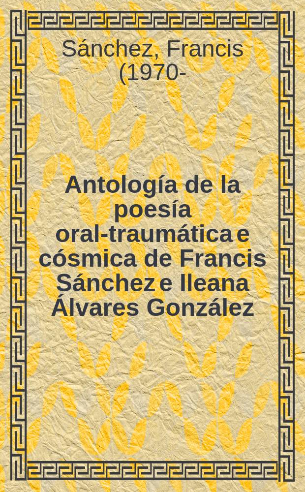 Antología de la poesía oral-traumática e cósmica de Francis Sánchez e Ileana Álvares González