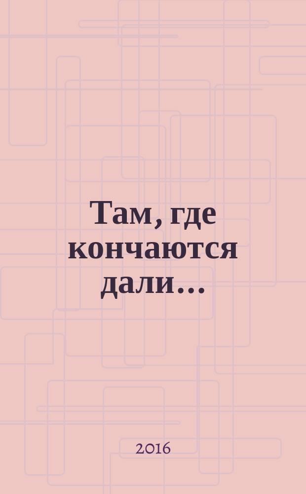 Там, где кончаются дали... : стихотворения, притчи, сказки : сборник