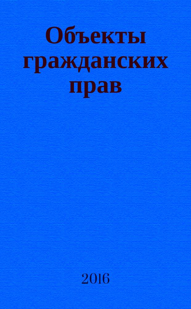 Объекты гражданских прав : учебное пособие в двух частях. Ч. 1