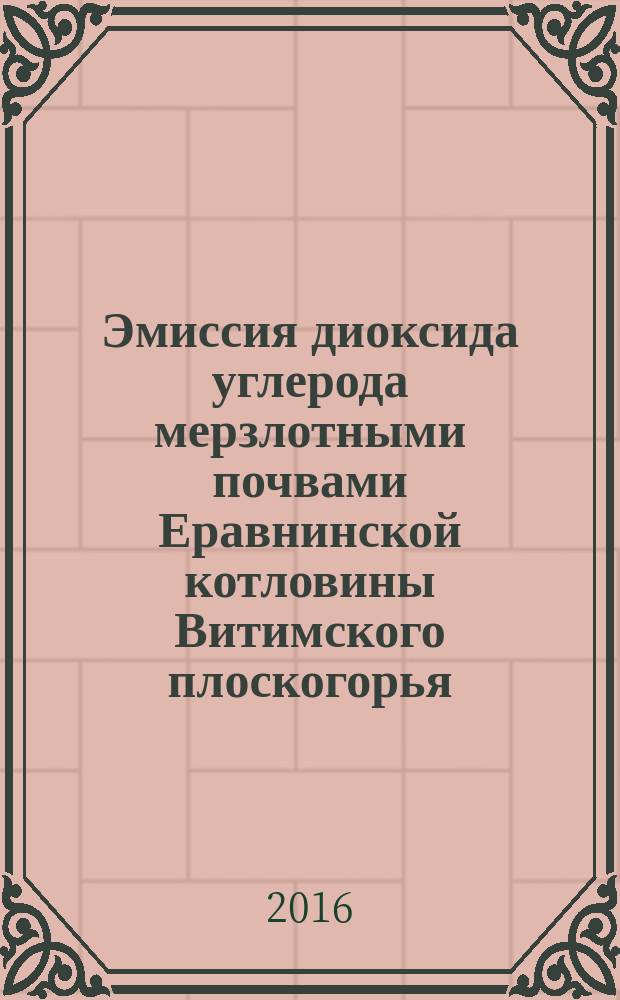 Эмиссия диоксида углерода мерзлотными почвами Еравнинской котловины Витимского плоскогорья : монография