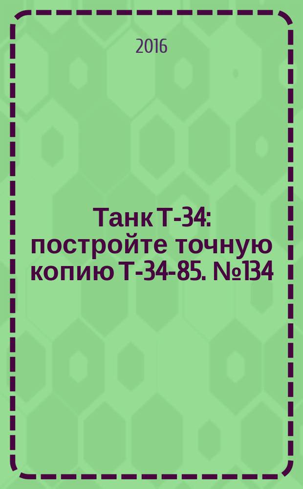 Танк Т-34 : постройте точную копию Т-34-85. № 134