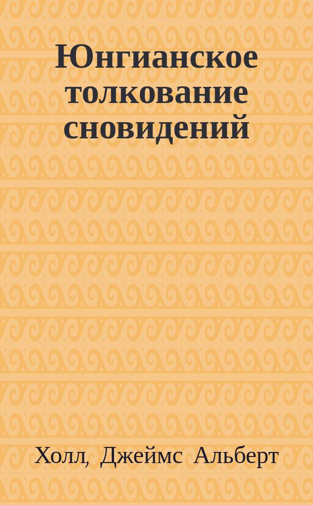 Юнгианское толкование сновидений: практическое руководство = Jungian dream interpretation: a handbook of theory and practice