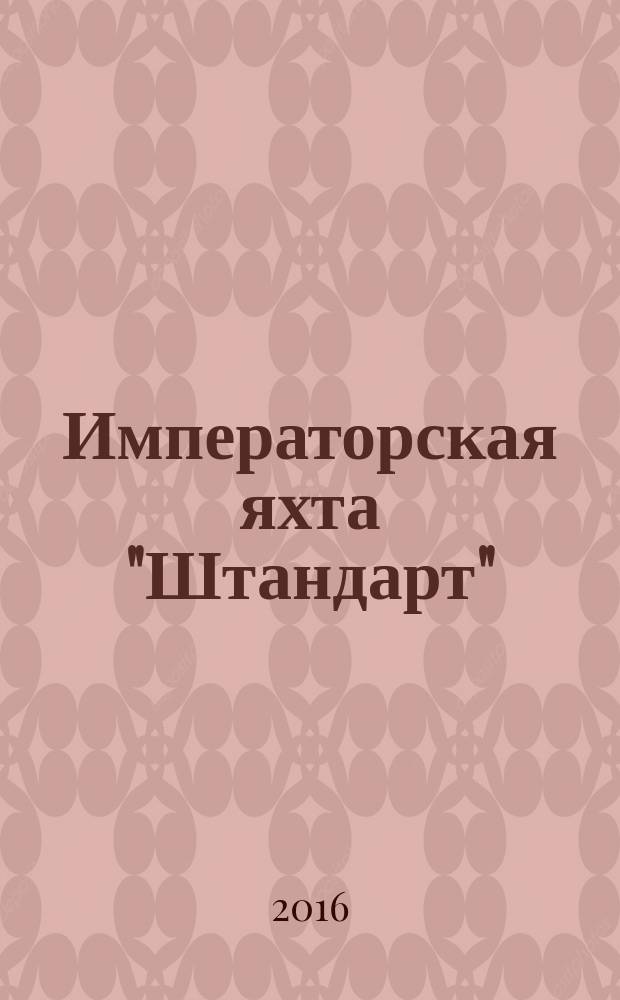 Императорская яхта "Штандарт" : построй легендарный корабль еженедельное издание. 2016, № 50