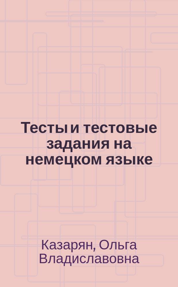 Тесты и тестовые задания на немецком языке : учебное пособие для бакалавров и магистрантов всех направлений подготовки