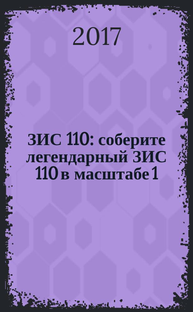 ЗИС 110 : соберите легендарный ЗИС 110 в масштабе 1:8 еженедельное издание. № 55