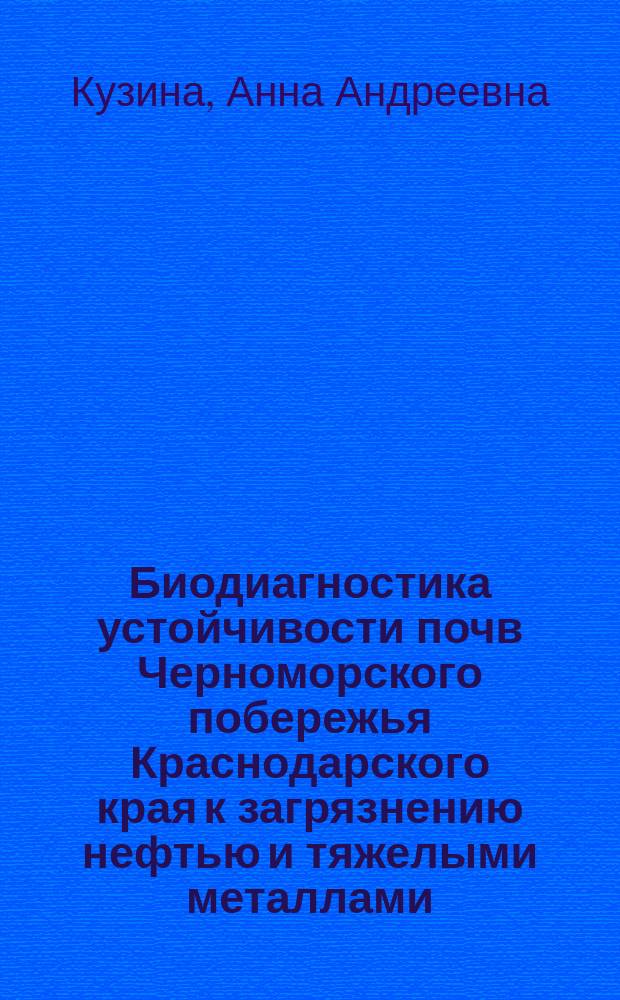 Биодиагностика устойчивости почв Черноморского побережья Краснодарского края к загрязнению нефтью и тяжелыми металлами : монография