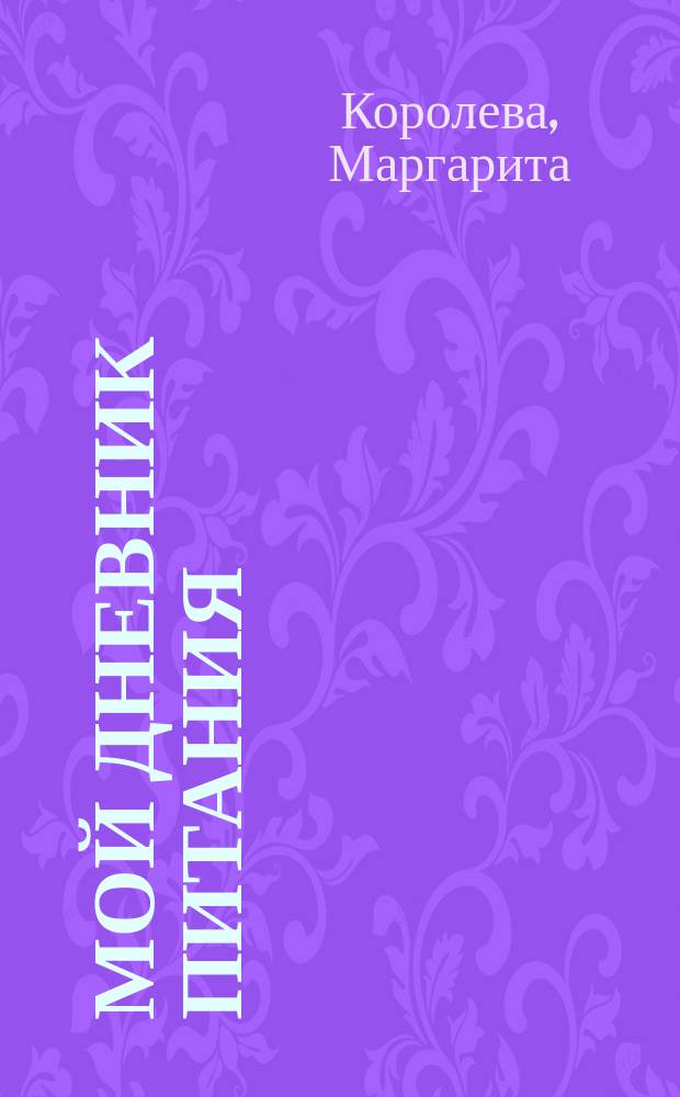 Мой дневник питания : практическое руководство: знаменитая авторская методика снижения веса : календарь питания на 2017-2018 гг. : 12+