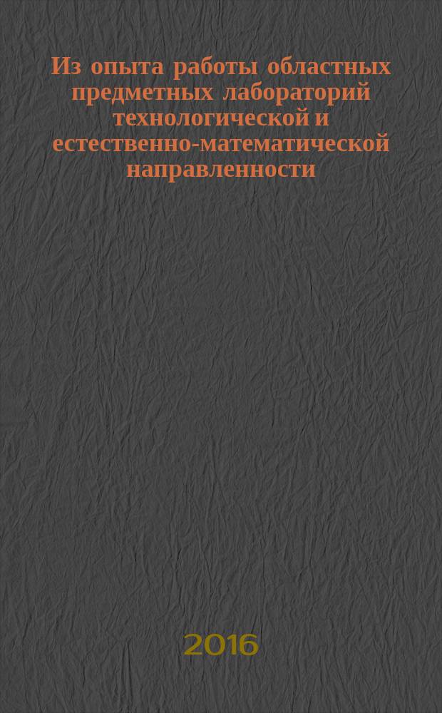 Из опыта работы областных предметных лабораторий технологической и естественно-математической направленности (МАОУ "Лицей № 120" г. Челябинска) : сборник материалов