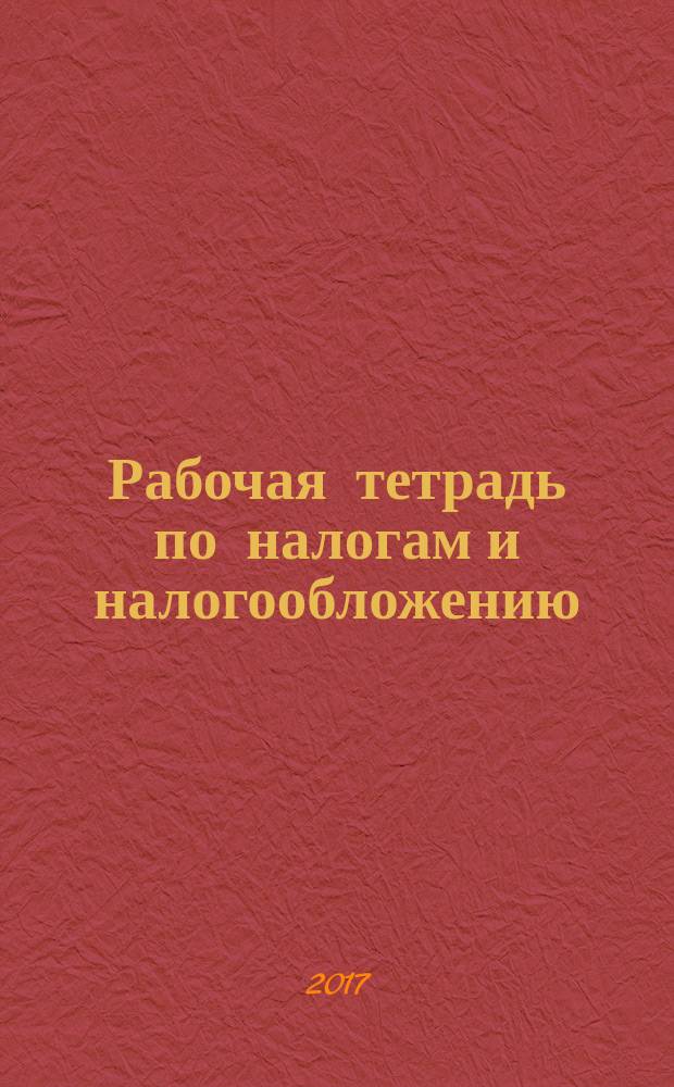 Рабочая тетрадь по налогам и налогообложению : практикум