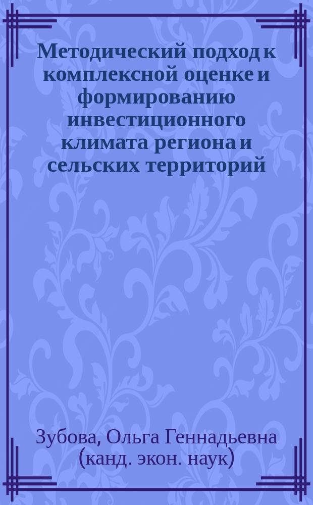 Методический подход к комплексной оценке и формированию инвестиционного климата региона и сельских территорий, входящих в его состав : монография