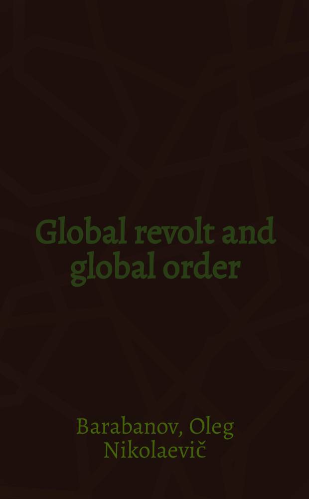 Global revolt and global order : the revolutionary situation in condition of the world and what to do about it : Valdai discussion club report = Глобальный бунт и глобальный порядок