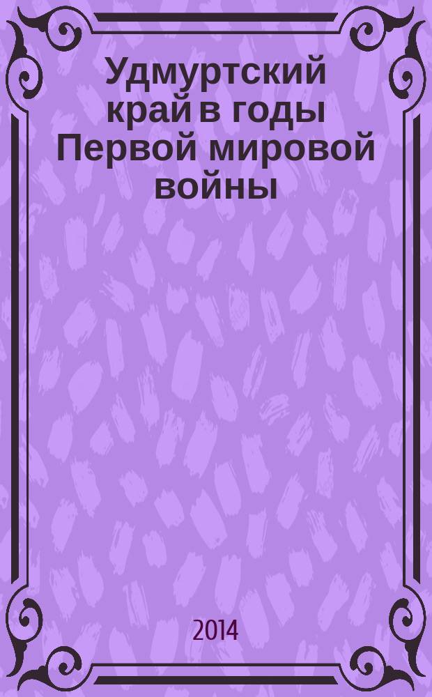 Удмуртский край в годы Первой мировой войны : монография