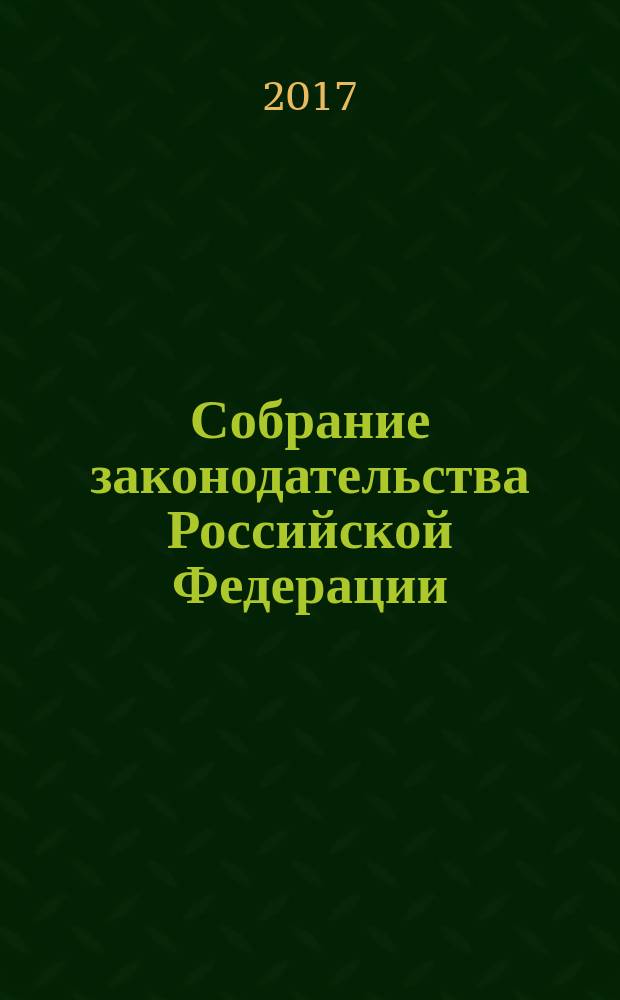 Собрание законодательства Российской Федерации : Еженед. офиц. изд. Администрации Президента Рос. Федерации. 2017, № 11