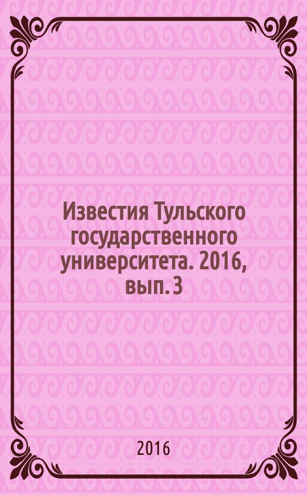Известия Тульского государственного университета. 2016, вып. 3