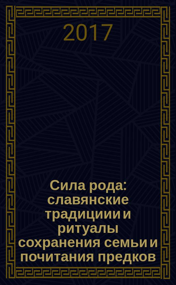Сила рода : славянские традициии и ритуалы сохранения семьи и почитания предков