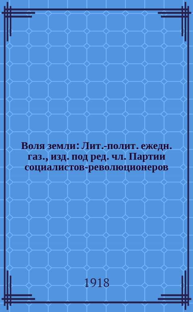Воля земли : Лит.-полит. ежедн. газ., изд. под ред. чл. Партии социалистов-революционеров