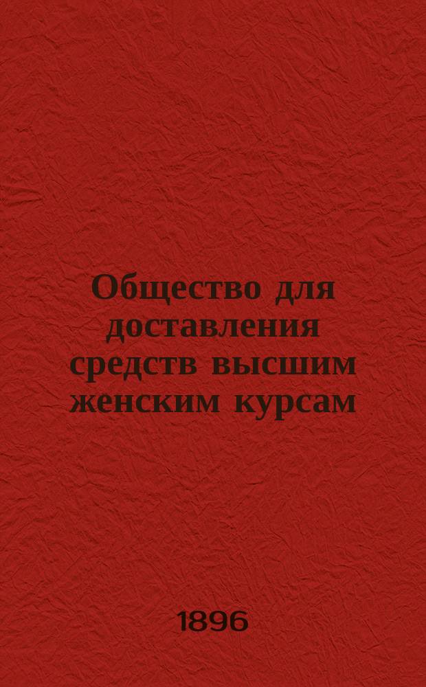 Общество для доставления средств высшим женским курсам : отчет. за 1881-82 год