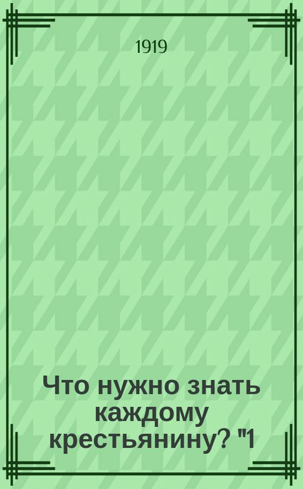 Что нужно знать каждому крестьянину? "1) Почему до сих пор идет война? Зачем забирают в Красную Армию крестьянских сыновей?..." : листовка