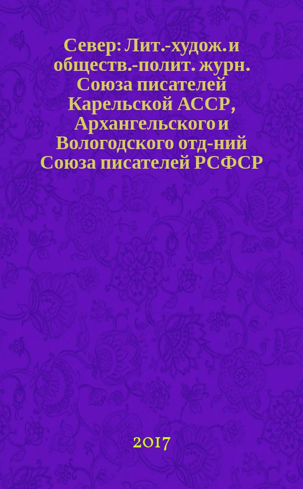 Север : Лит.-худож. и обществ.-полит. журн. Союза писателей Карельской АССР, Архангельского и Вологодского отд-ний Союза писателей РСФСР. 2017, № 3/4