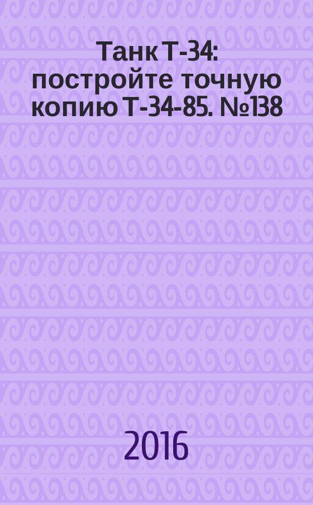Танк Т-34 : постройте точную копию Т-34-85. № 138
