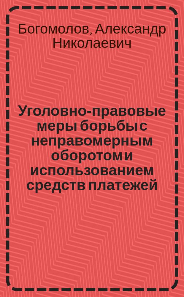 Уголовно-правовые меры борьбы с неправомерным оборотом и использованием средств платежей : монография
